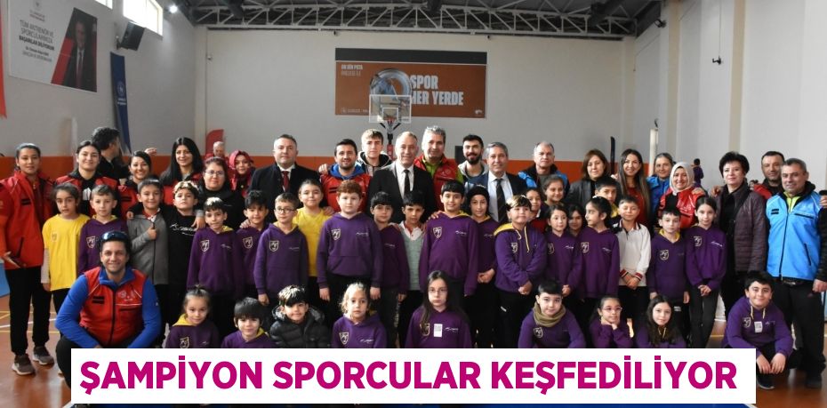 ŞAMPİYON SPORCULAR KEŞFEDİLİYOR