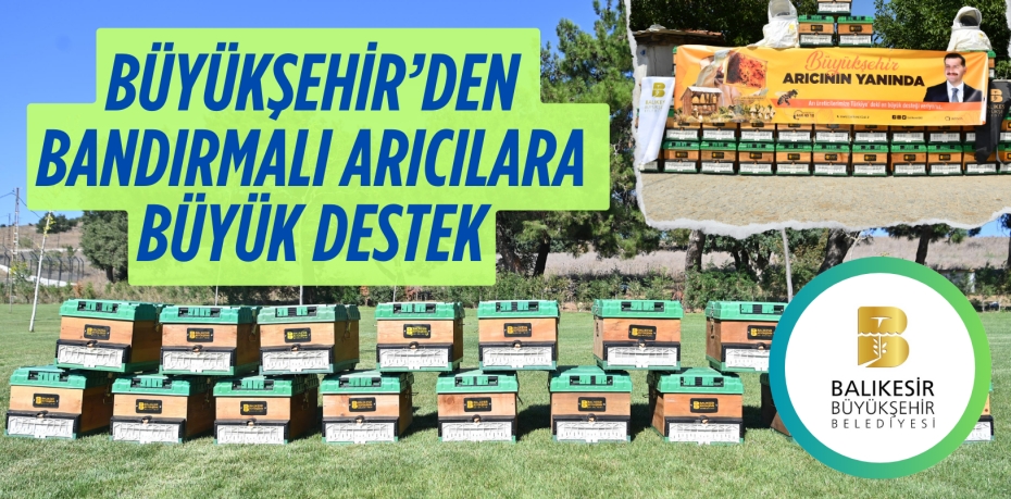 BÜYÜKŞEHİR’DEN BANDIRMALI ARICILARA BÜYÜK DESTEK