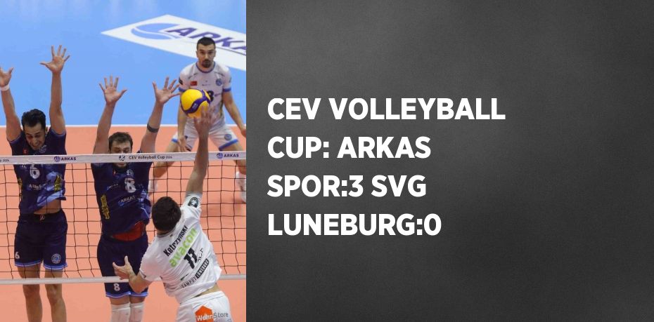 CEV VOLLEYBALL CUP: ARKAS SPOR:3 SVG LUNEBURG:0