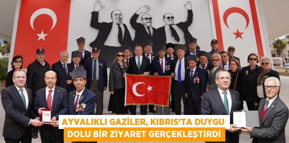 AYVALIKLI GAZİLER, KIBRIS’TA DUYGU DOLU BİR ZİYARET GERÇEKLEŞTİRDİ