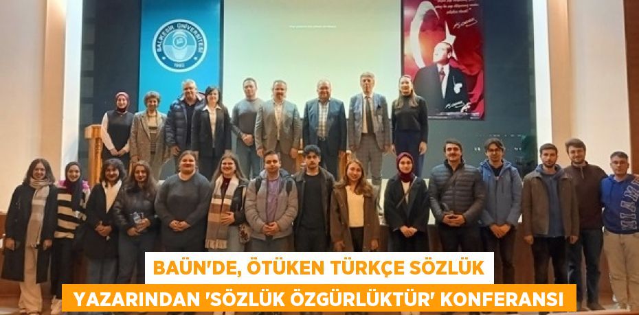 BAÜN’DE, ÖTÜKEN TÜRKÇE SÖZLÜK  YAZARINDAN “SÖZLÜK ÖZGÜRLÜKTÜR” KONFERANSI