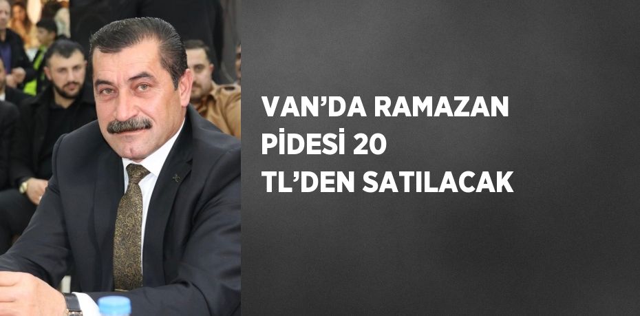 VAN’DA RAMAZAN PİDESİ 20 TL’DEN SATILACAK