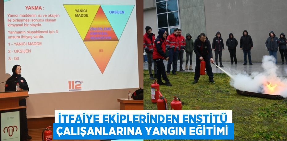 İTFAİYE EKİPLERİNDEN ENSTİTÜ ÇALIŞANLARINA YANGIN EĞİTİMİ