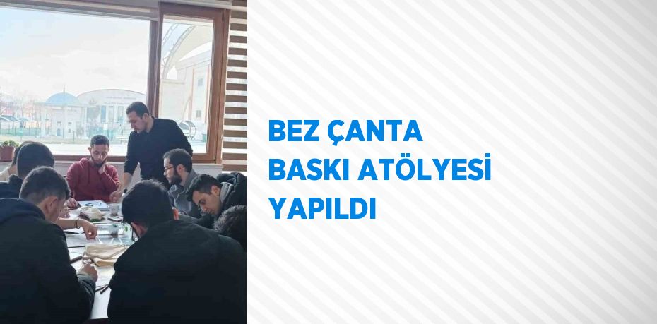 BEZ ÇANTA BASKI ATÖLYESİ YAPILDI