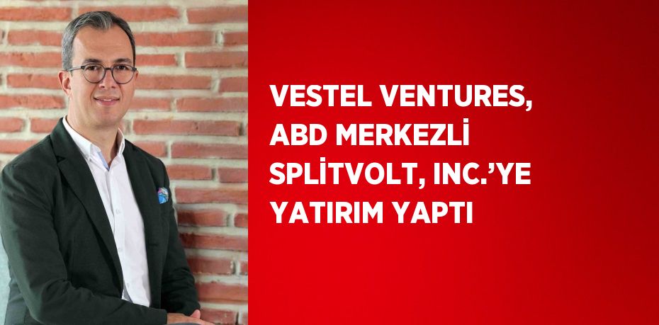 VESTEL VENTURES, ABD MERKEZLİ SPLİTVOLT, INC.’YE YATIRIM YAPTI