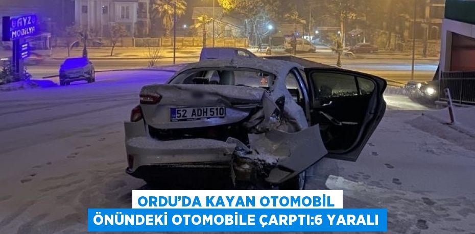 ORDU’DA KAYAN OTOMOBİL ÖNÜNDEKİ OTOMOBİLE ÇARPTI:6 YARALI