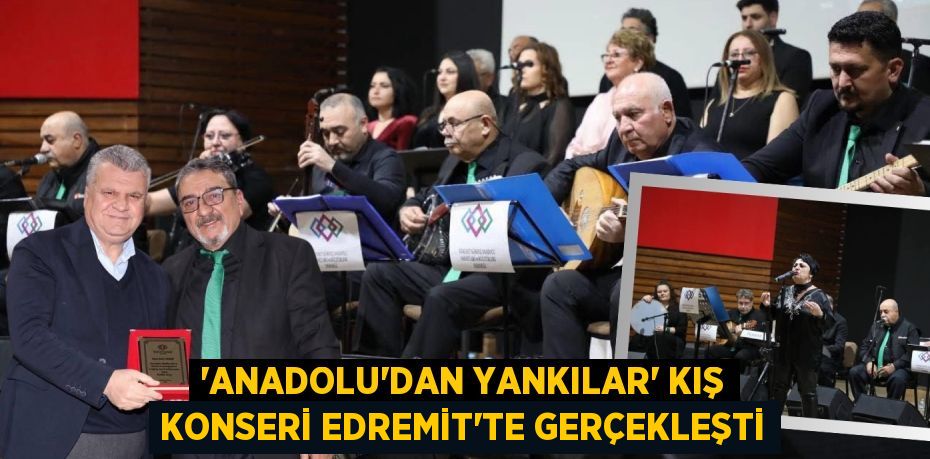 “Anadolu’dan Yankılar” Kış Konseri Edremit’te Gerçekleşti