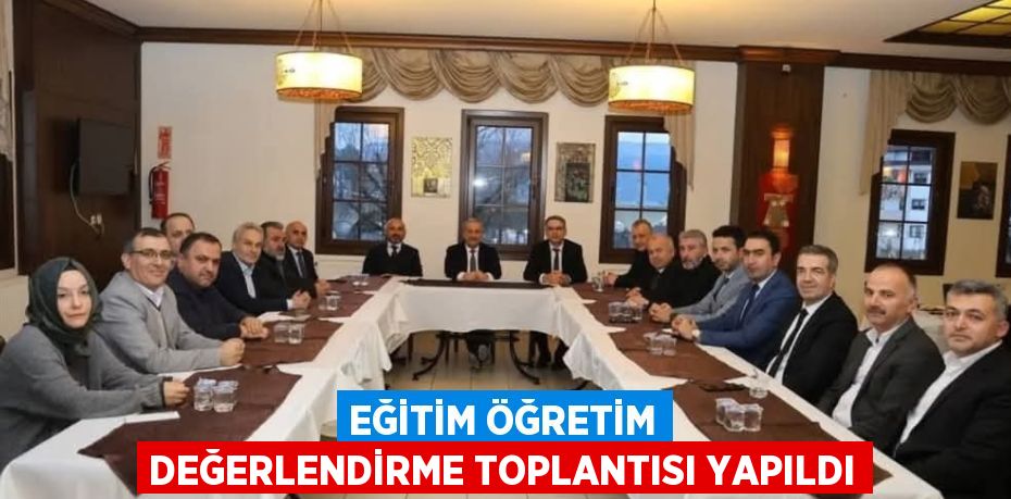 EĞİTİM ÖĞRETİM DEĞERLENDİRME TOPLANTISI YAPILDI