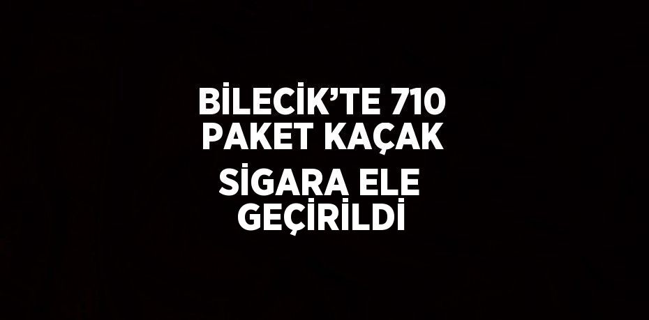 BİLECİK’TE 710 PAKET KAÇAK SİGARA ELE GEÇİRİLDİ