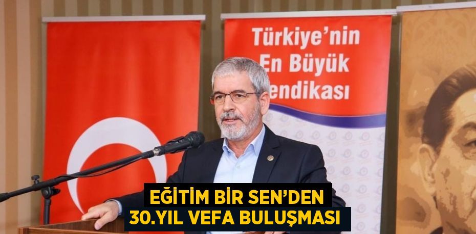 EĞİTİM BİR SEN’DEN 30.YIL VEFA BULUŞMASI