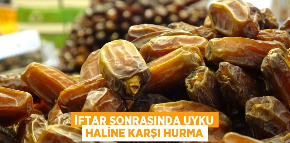 İftar sonrasında uyku haline karşı hurma