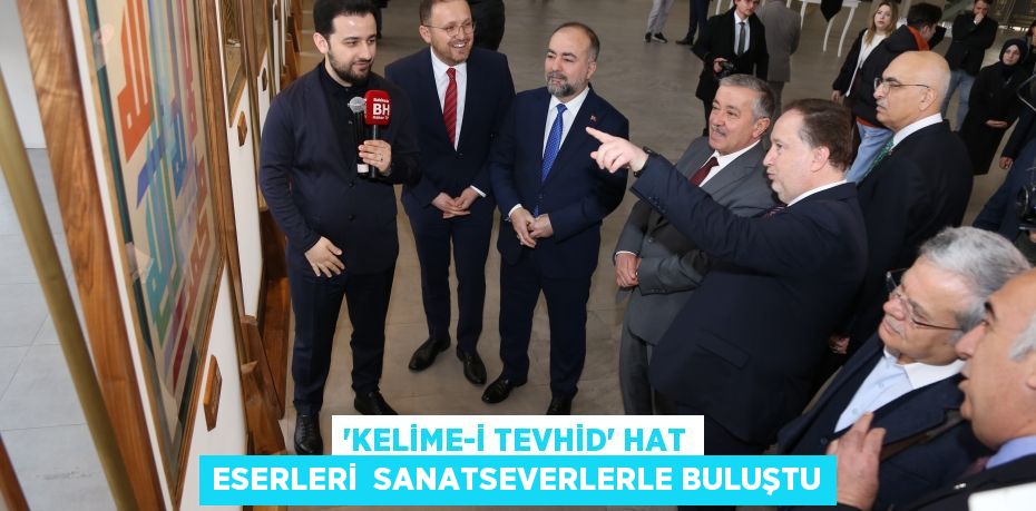 “Kelime-i Tevhid” hat eserleri  sanatseverlerle buluştu