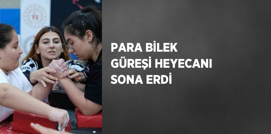 PARA BİLEK GÜREŞİ HEYECANI SONA ERDİ