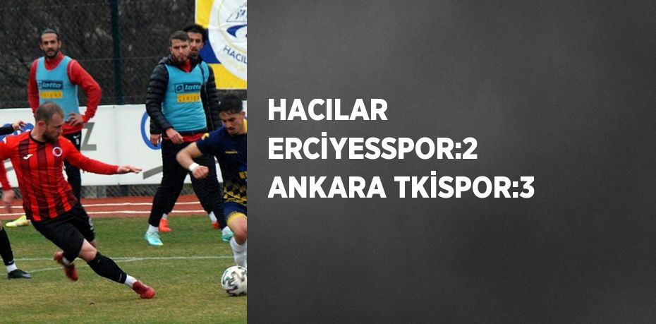 HACILAR ERCİYESSPOR:2 ANKARA TKİSPOR:3