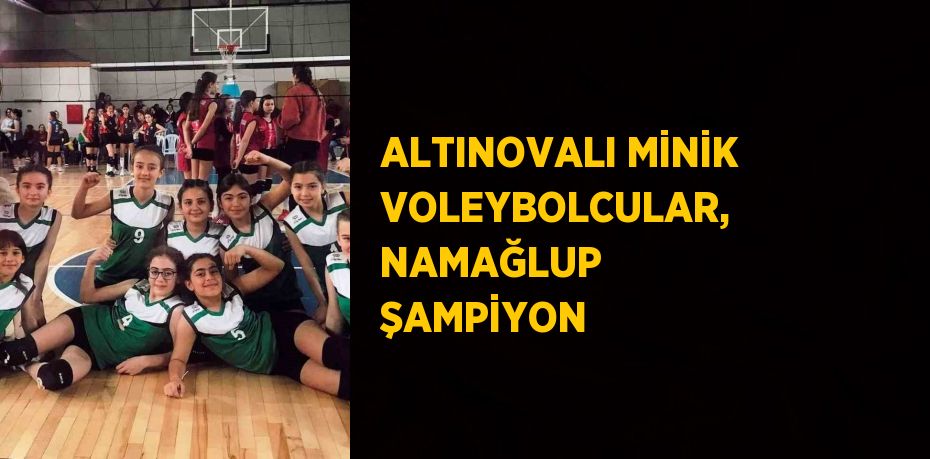 ALTINOVALI MİNİK VOLEYBOLCULAR, NAMAĞLUP ŞAMPİYON