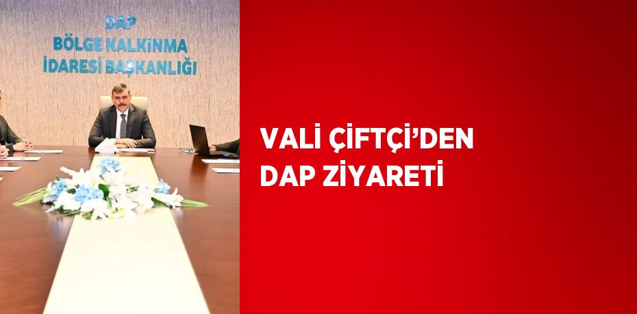 VALİ ÇİFTÇİ’DEN DAP ZİYARETİ