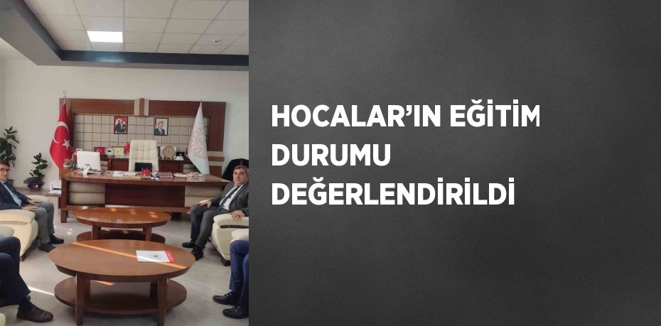 HOCALAR’IN EĞİTİM DURUMU DEĞERLENDİRİLDİ