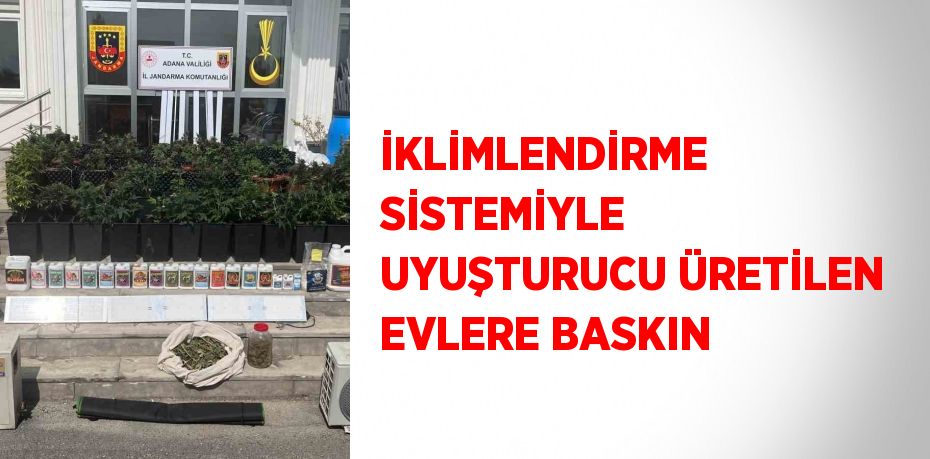 İKLİMLENDİRME SİSTEMİYLE UYUŞTURUCU ÜRETİLEN EVLERE BASKIN