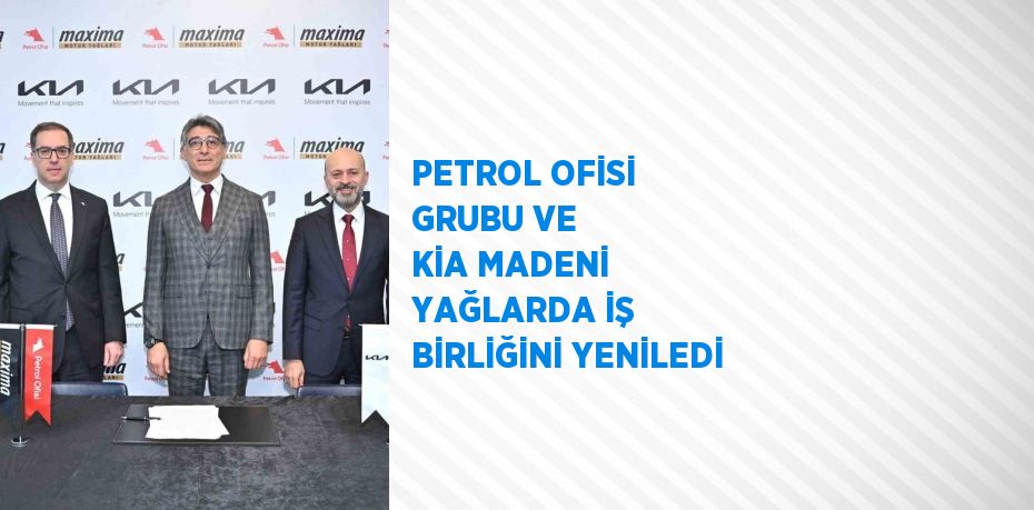 PETROL OFİSİ GRUBU VE KİA MADENİ YAĞLARDA İŞ BİRLİĞİNİ YENİLEDİ