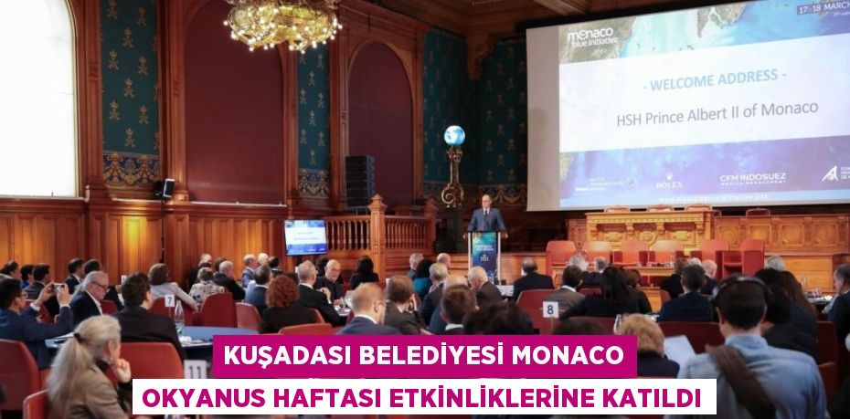 KUŞADASI BELEDİYESİ MONACO OKYANUS HAFTASI ETKİNLİKLERİNE KATILDI