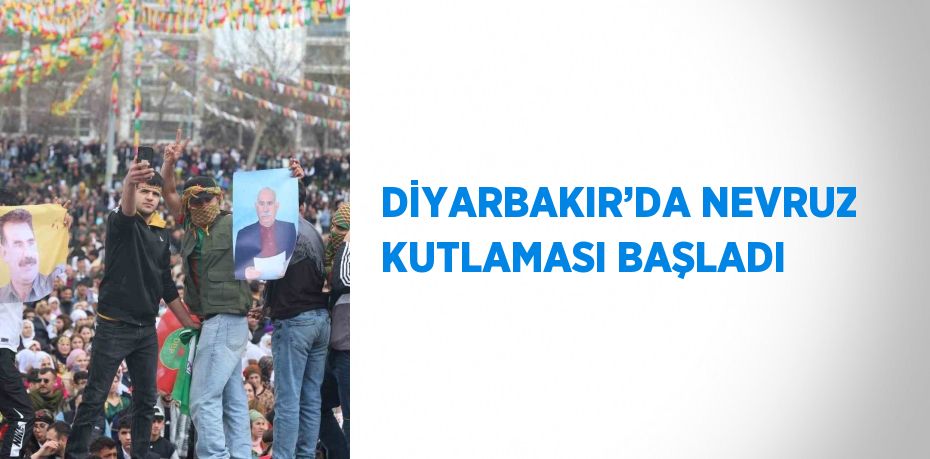 DİYARBAKIR’DA NEVRUZ KUTLAMASI BAŞLADI