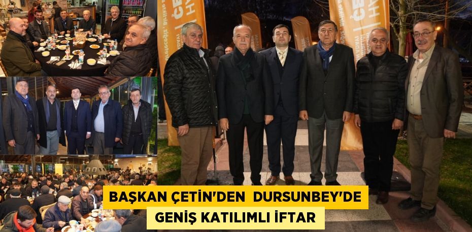 BAŞKAN ÇETİN’DEN  DURSUNBEY’DE  GENİŞ KATILIMLI İFTAR