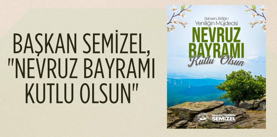 BAŞKAN SEMİZEL, "NEVRUZ BAYRAMI KUTLU OLSUN"