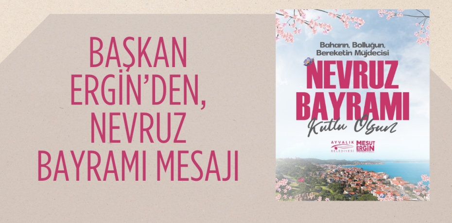 BAŞKAN ERGİN’DEN, NEVRUZ BAYRAMI MESAJI