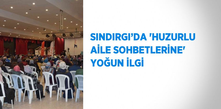 SINDIRGI’DA 'HUZURLU AİLE SOHBETLERİNE' YOĞUN İLGİ