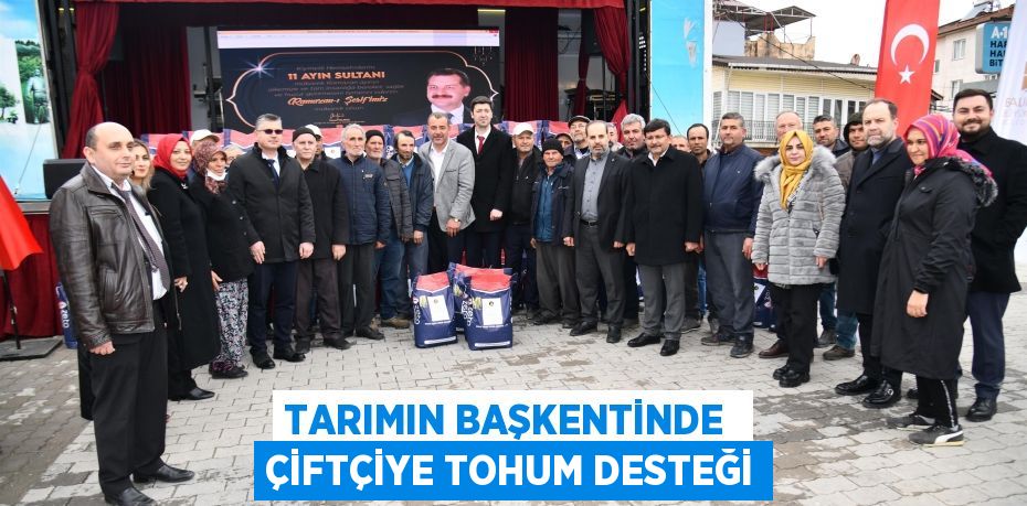 TARIMIN BAŞKENTİNDE  ÇİFTÇİYE TOHUM DESTEĞİ