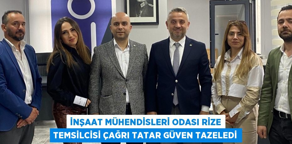 İNŞAAT MÜHENDİSLERİ ODASI RİZE TEMSİLCİSİ ÇAĞRI TATAR GÜVEN TAZELEDİ