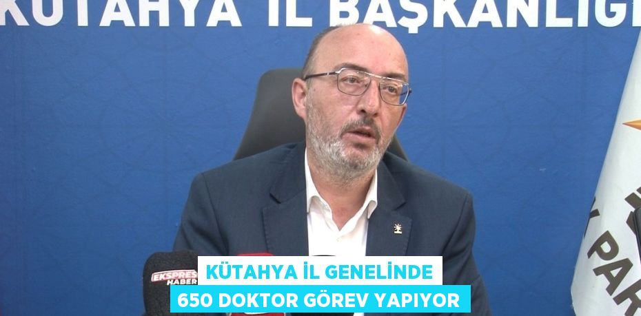 KÜTAHYA İL GENELİNDE 650 DOKTOR GÖREV YAPIYOR