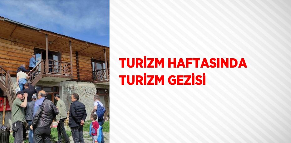 TURİZM HAFTASINDA TURİZM GEZİSİ