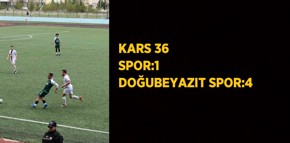 KARS 36 SPOR:1  DOĞUBEYAZIT SPOR:4