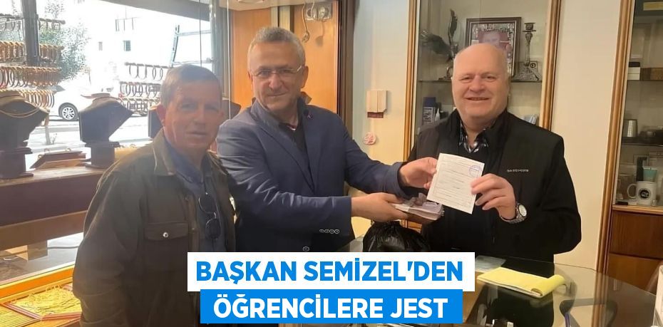 BAŞKAN SEMİZEL’DEN  ÖĞRENCİLERE JEST