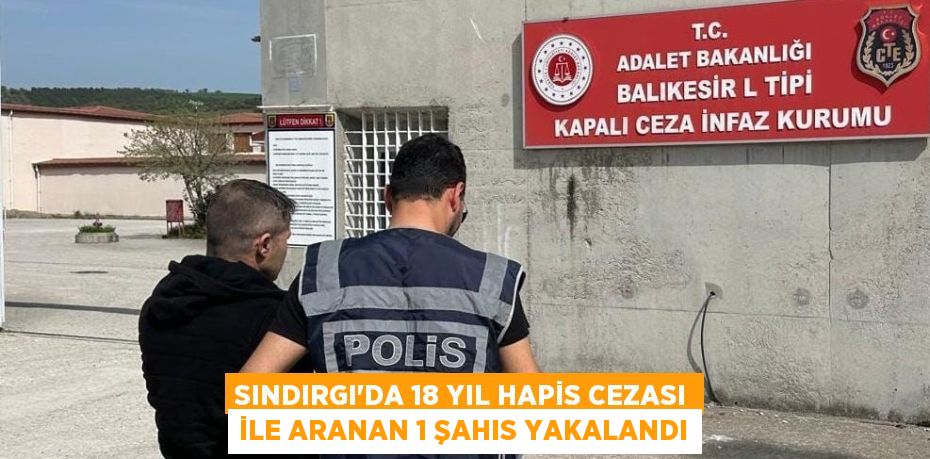 SINDIRGI’DA 18 YIL HAPİS CEZASI İLE ARANAN 1 ŞAHIS YAKALANDI
