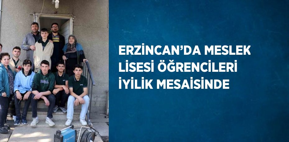 ERZİNCAN’DA MESLEK LİSESİ ÖĞRENCİLERİ İYİLİK MESAİSİNDE