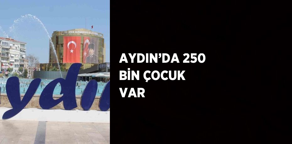 AYDIN’DA 250 BİN ÇOCUK VAR