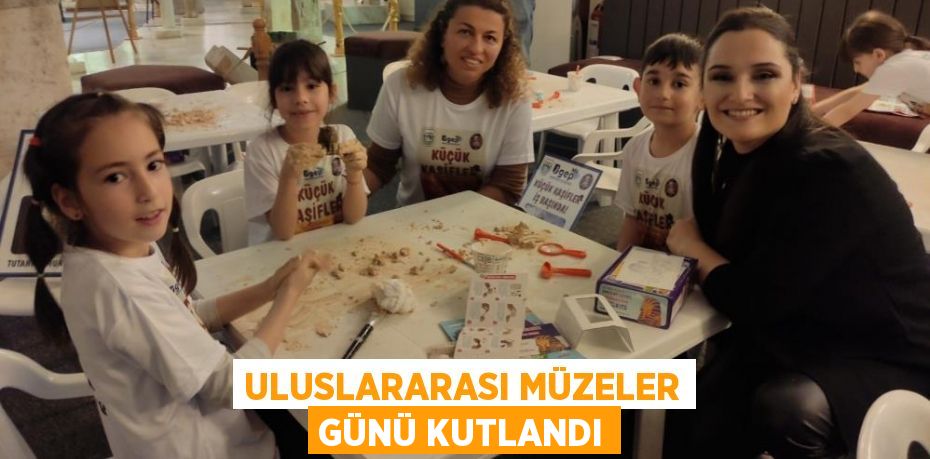 Uluslararası Müzeler Günü kutlandı