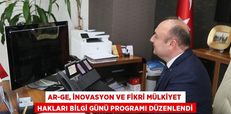 AR-GE, İNOVASYON VE FİKRİ MÜLKİYET HAKLARI BİLGİ GÜNÜ PROGRAMI DÜZENLENDİ