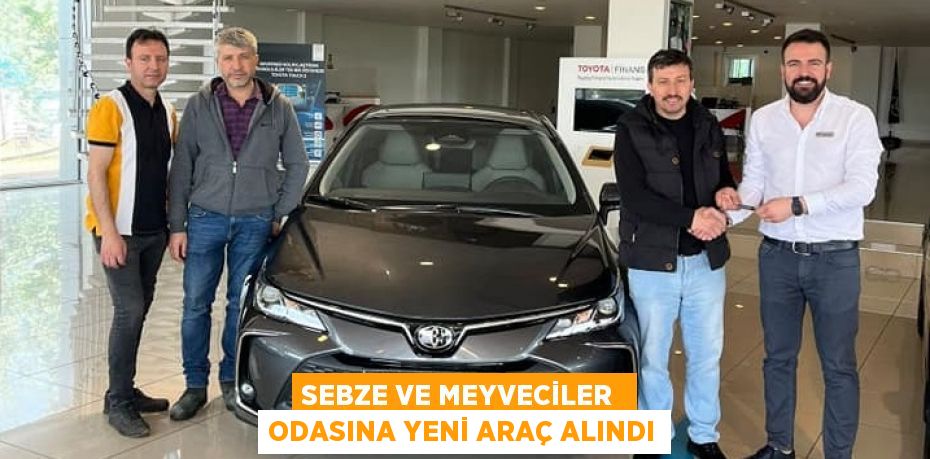 SEBZE VE MEYVECİLER  ODASINA YENİ ARAÇ ALINDI