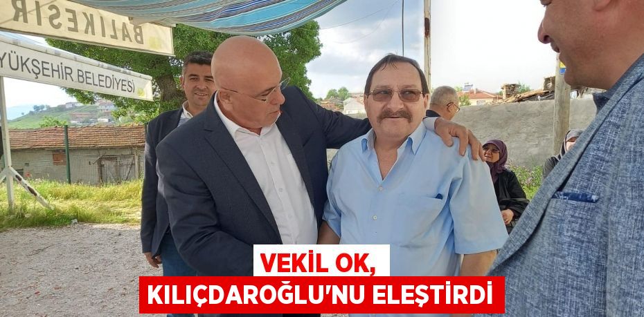 VEKİL OK, KILIÇDAROĞLU’NU ELEŞTİRDİ