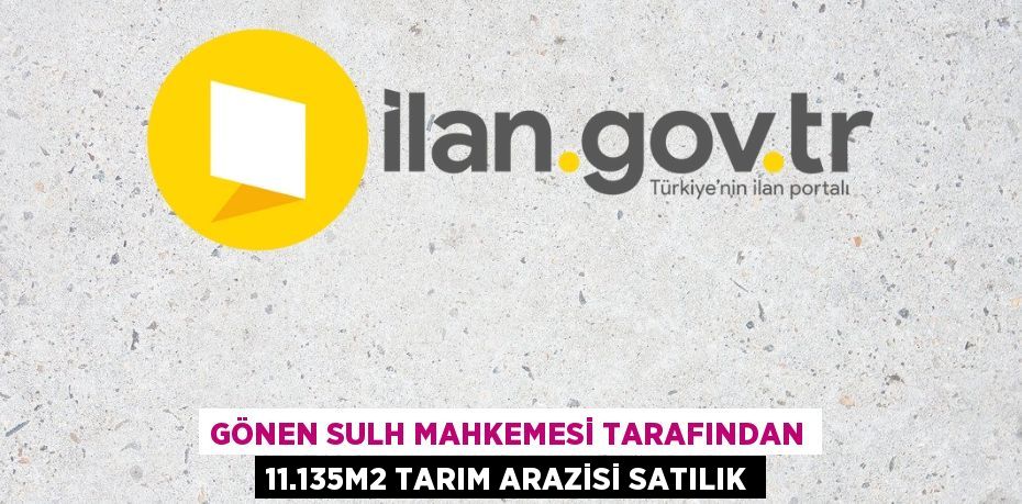 GÖNEN SULH MAHKEMESİ TARAFINDAN 11.135m2 TARIM ARAZİSİ SATILIK