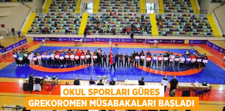 OKUL SPORLARI GÜREŞ GREKOROMEN MÜSABAKALARI BAŞLADI