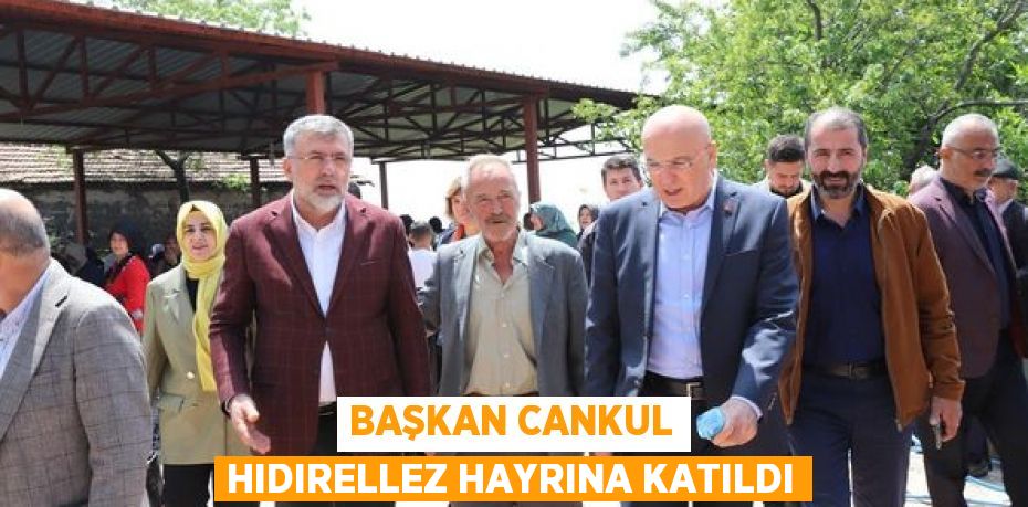 BAŞKAN CANKUL HIDIRELLEZ HAYRINA KATILDI