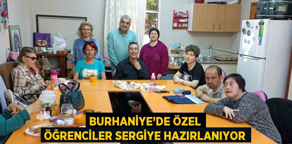 BURHANİYE’DE ÖZEL ÖĞRENCİLER SERGİYE HAZIRLANIYOR