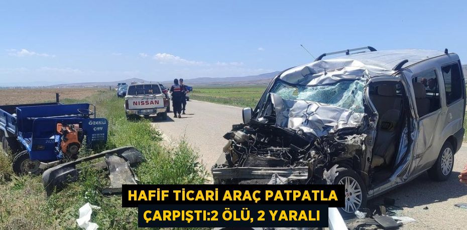 HAFİF TİCARİ ARAÇ PATPATLA ÇARPIŞTI:2 ÖLÜ, 2 YARALI