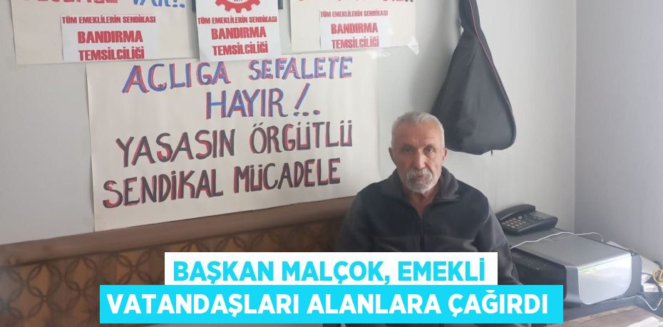 BAŞKAN MALÇOK, EMEKLİ VATANDAŞLARI ALANLARA ÇAĞIRDI