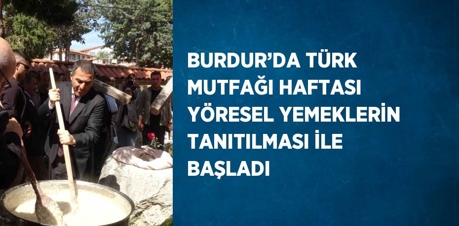 BURDUR’DA TÜRK MUTFAĞI HAFTASI YÖRESEL YEMEKLERİN TANITILMASI İLE BAŞLADI