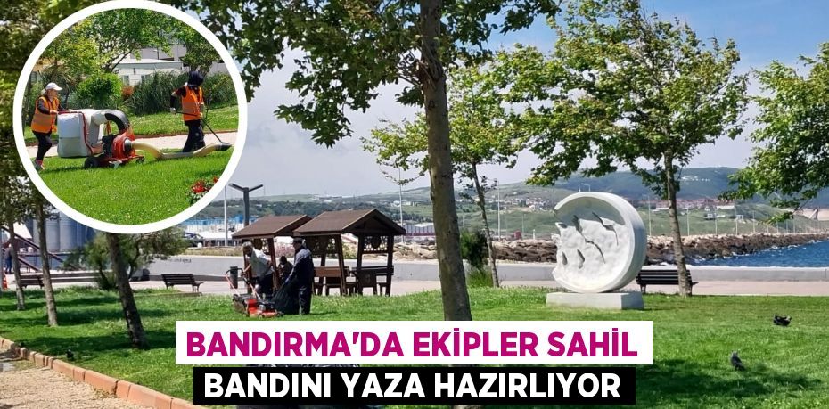 BANDIRMA’DA EKİPLER SAHİL BANDINI YAZA HAZIRLIYOR